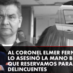 Al coronel Elmer Fernández lo asesinó la mano blanda que reservamos para los delincuentes